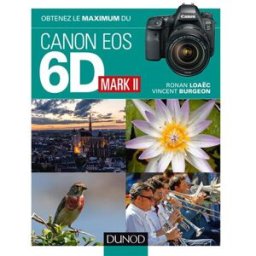 Obtenez le maximum du Canon EOS 6D Mark II Vincent Burgeon, Ronan Loaec Dunod