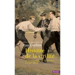Histoire de la virilité. Vol. 2. Le triomphe de la virilité : le XIXe siècle collectif Points