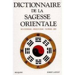 Dictionnaire de la sagesse orientale : bouddhisme, hindouisme, taoïsme, zen collectif R. Laffont