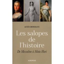 Les salopes de l'histoire : de Messaline à Mata Hari Agnès Grossmann Acropole
