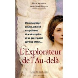 L'explorateur de l'au-delà : un témoignage unique, un récit exceptionnel et la description de ce qui Pierre Jovanovic, Anne-Marie Bruyant le Jardin des livres