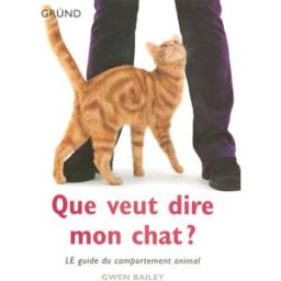 Que veut dire mon chat ? : le guide du comportement animal Gwen Bailey Gründ