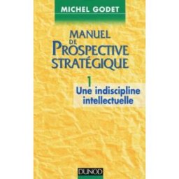 manuel de prospective stratégique, tome 1 : une indiscipline intellectuelle godet, michel dunod