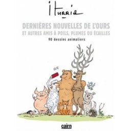 Dernières nouvelles de l'ours et autres amis à poils, plumes ou écailles : 90 dessins animaliers Michel Iturria Cairn