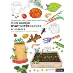 Mon cahier d'activités nature : le potager : réussir un potager bon et bio, en ville ou à la campagn Philippe Godard, Marie-Christine Jacquet Nathan Jeunesse, Colibris