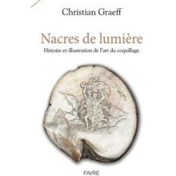 Nacres de lumière : histoire et illustration de l'art du coquillage Christian Graeff Favre