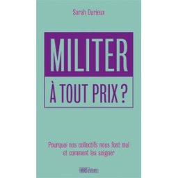 Militer à tout prix ? : pourquoi nos collectifs nous font mal et comment les soigner Sarah Durieux Hors-d'atteinte