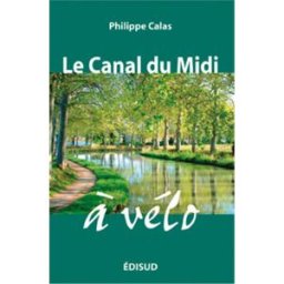 Le canal du Midi à vélo Philippe Calas Edisud