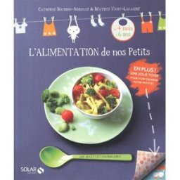 L'alimentation de nos petits : 200 recettes gourmandes Catherine Bourron-Normand, Béatrice Vigot-Lagandré Solar