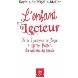 L'enfant lecteur : de la comtesse de Ségur à Harry Potter, les raisons du succès Sophie de Mijolla-Mellor Bayard