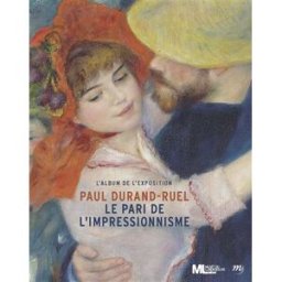 Paul Durand-Ruel, le pari de l'impressionnisme : l'album de l'exposition durand-ruel, paul-louis RMN-Grand Palais, Musée du Luxembourg de Paris