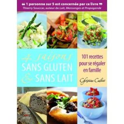 4 saisons sans gluten & sans lait : 101 recettes pour se régaler en famille Christine Calvet T. Souccar