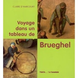 Voyage dans un tableau de Brueghel Claire d' Harcourt Ed. Palette, Funambule