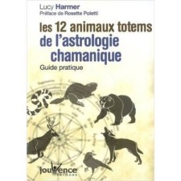 Les 12 animaux totems de l'astrologie chamanique : guide pratique Lucy Harmer Jouvence