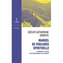 Manuel de vigilance spirituelle : problèmes actuels de la vie intérieure Catherine Le Relié