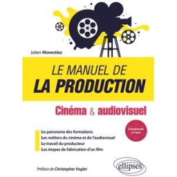 Le manuel de la production : cinéma & audiovisuel Julien Monestiez Ellipses