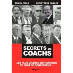 Secrets de coachs : les plus grands entraîneurs de foot se confessent... Daniel Riolo, Christophe Paillet Hugo Doc