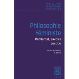 Philosophie féministe : patriarcat, savoirs, justice : textes clés de philosophie féministe Garcia, Manon Vrin