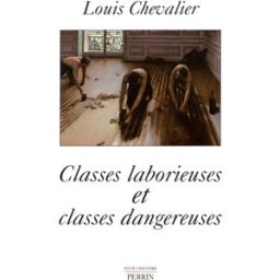 Classes laborieuses et classes dangereuses à Paris pendant la première moitié du XIXe siècle Louis Chevalier Perrin