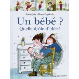 Un bébé ? Quelle drôle d'idée Fanny Joly, Roser Capdevila Hachette Jeunesse