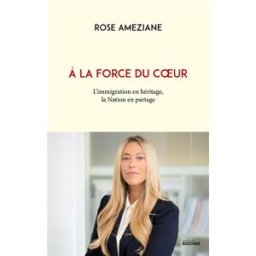 A la force du coeur : l'immigration en héritage, la nation en partage Rose Ameziane Rocher