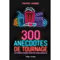 300 anecdotes de tournage : le cinéma comme vous ne l'avez jamais lu Philippe Lombard Hugo Image