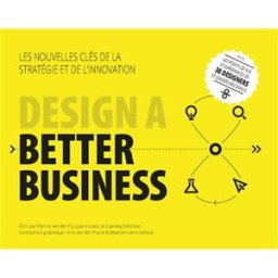 Design a better business : les nouvelles clés de la stratégie et de l'innovation Patrick van der Pijl, Justin Lokitz, Lisa Kay Solomon Pearson