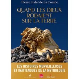 Quand les dieux rôdaient sur la Terre Pierre Judet de La Combe Albin Michel, Belles lettres, France-Inter