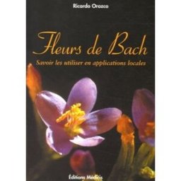 Les fleurs de Bach : savoir les utiliser en applications locales Ricardo Orozco Ed. Médicis