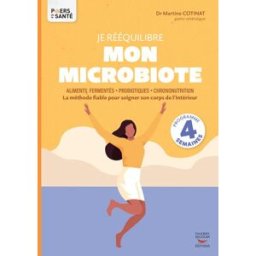Je rééquilibre mon microbiote : aliments fermentés, probiotiques, chrononutrition : la méthode fiabl Martine Cotinat T. Souccar