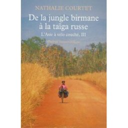 L'Asie à vélo couché : récit. Vol. 3. De la jungle birmane à la taïga russe Nathalie Courtet Phébus