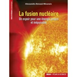 La fusion nucléaire : un espoir pour une énergie propre et inépuisable Alessandra Benuzzi-Mounaix Belin, Pour la science
