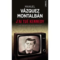 Une enquête de Pepe Carvalho. J'ai tué Kennedy ou Les mémoires d'un garde du corps Manuel Vazquez Montalban Points
