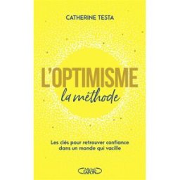L'optimisme : la méthode : les clés pour retrouver confiance dans un monde qui vacille Catherine Testa M. Lafon
