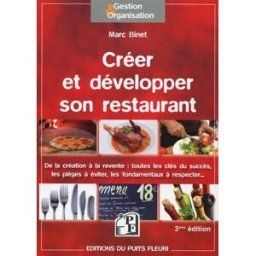 Créer et développer son restaurant : de la création à la revente : toutes les clés du succès, les pi Marc Binet Puits fleuri