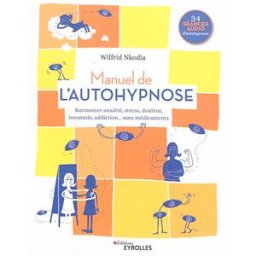 Manuel de l'autohypnose : surmonter anxiété, stress, douleur, insomnie, addiction... sans médicament Wilfrid Nkodia Eyrolles