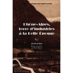 Rhône-Alpes, terre d'industries à la Belle Epoque (1899-1914) : études collectif Le Monde Editions