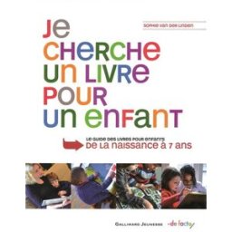 Je cherche un livre pour un enfant : le guide des livres pour enfants de la naissance à 7 ans Sophie Van der Linden Gallimard-Jeunesse, De Facto