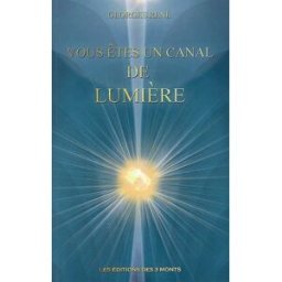 Vous êtes un canal de lumière : manuel pratique de développement personnel Georges René Ed. des 3 monts