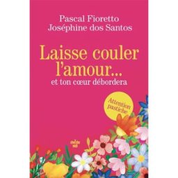 Laisse couler l'amour et ton coeur débordera Pascal Fioretto Cherche Midi