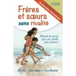 Frères et soeurs sans rivalité : manuel de survie pour une famille plus sereine! Adele Faber, Elaine Mazlish, Roseline Roy AUX ÉDITIONS DU PHARE