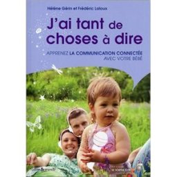J'ai tant de choses à dire ! : apprenez la communication connectée avec votre bébé Hélène Gérin, Frédéric Laloux Le souffle d'or