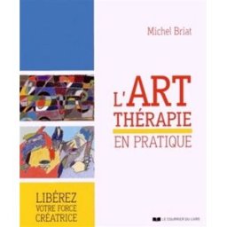L'art-thérapie en pratique : libérez votre force créatice Michel Briat Courrier du livre