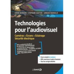 Technologies pour l'audiovisuel. Vol. 2. Caméras, écrans, éclairage, sécurité électrique : BTS audio Simon Bernard, Stéphane Gautier, Arnaud Margollé De Boeck supérieur