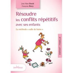 Résoudre les conflits répétitifs avec ses enfants : la méthode salle de bains Jean-Marc David, Françoise Berry Jouvence