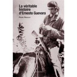 La véritable histoire d'Ernesto Guevara Pierre Rigoulot Larousse