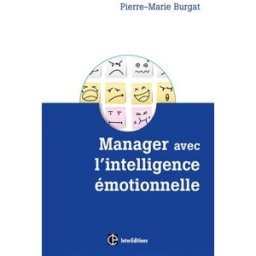 Manager avec l'intelligence émotionnelle : pour cultiver efficacité et bien-être au travail Pierre-Marie Burgat InterEditions