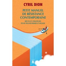 Petit manuel de résistance contemporaine : récits et stratégies pour transformer le monde Cyril Dion Actes Sud