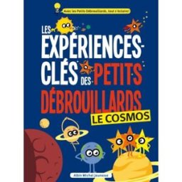 Les expériences-clés des petits débrouillards. Le cosmos Association nationale des Petits débrouillards (France) Albin Michel-Jeunesse