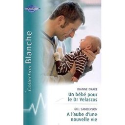 Un bébé pour le Dr Velascos. A l'aube d'une nouvelle vie drake, dianne Harlequin